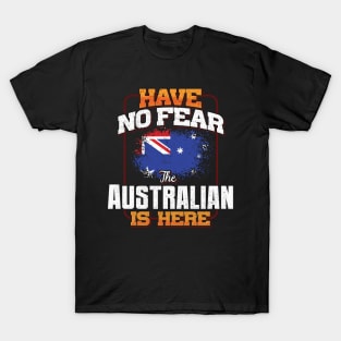 Australian Flag  Have No Fear The Australian Is Here - Gift for Australian From Australia T-Shirt